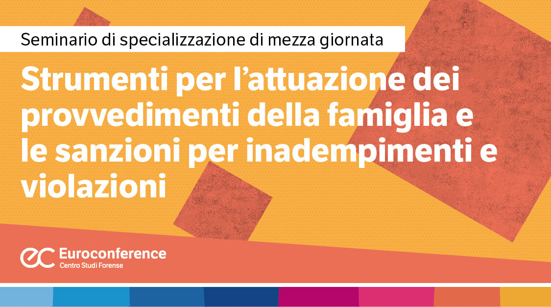 Immagine Strumenti per l’attuazione dei provvedimenti della famiglia e le sanzioni per inadempimenti e violazioni | Euroconference